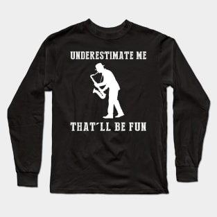 Jazz Up Your Style! Saxophone Underestimate Me Tee - Embrace the Musical Mischief! Long Sleeve T-Shirt